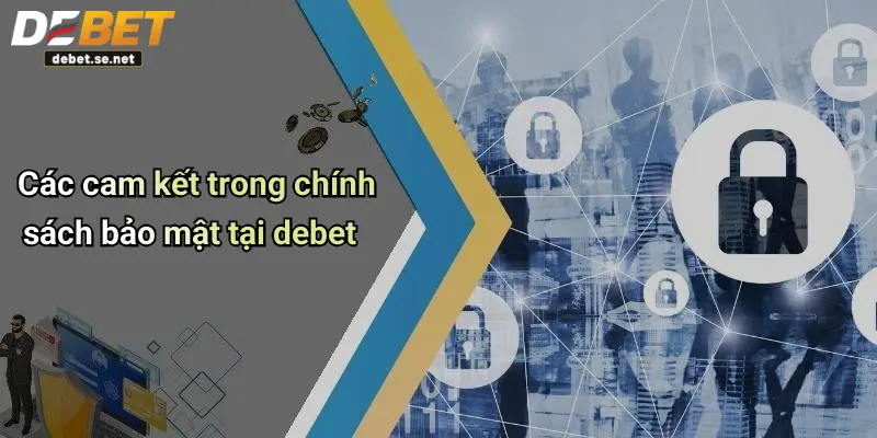 Các cam kết trong chính sách bảo mật tại debet