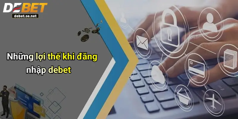 Những lợi thế khi đăng nhập debet