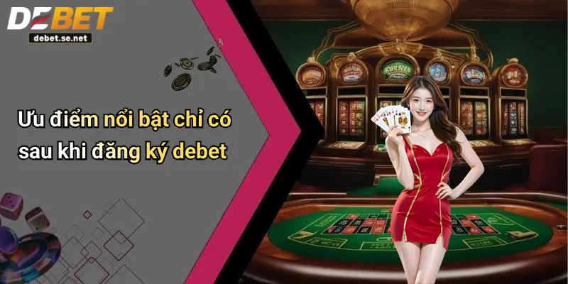 Ưu điểm nổi bật chỉ có sau khi đăng ký debet